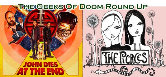 The Geeks Of Doom Round Up 21: John Dies At The End and The Pierces
