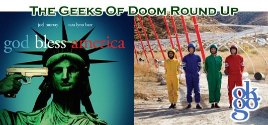 The Geeks Of Doom Round Up 4: God Bless America and OK Go