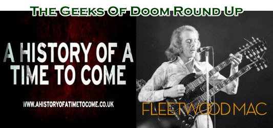 The Geeks Of Doom Round Up 14: A History Of A Time To Come and Fleetwood Mac