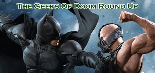 The Geeks Of Doom Round Up 16: The Dark Knight Rises